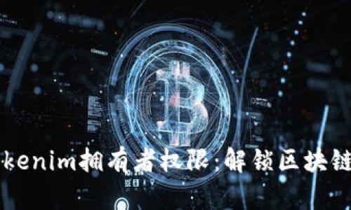 深入了解Tokenim拥有者权限：解锁区块链资产的潜力