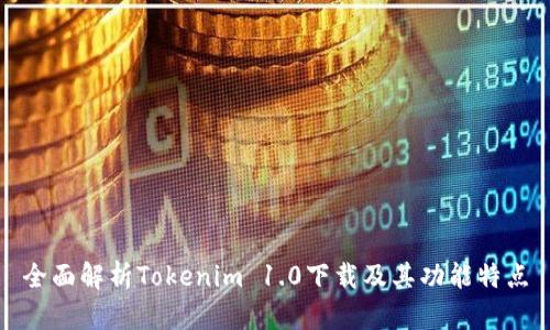 全面解析Tokenim 1.0下载及其功能特点