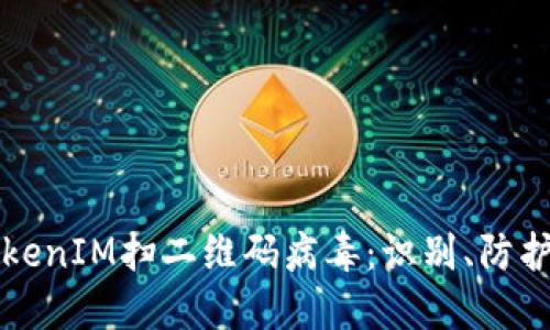 如何防范TokenIM扫二维码病毒：识别、防护与解决指南