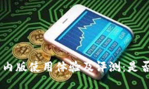 Tokenim国内版使用体验及评测：是否值得尝试？
