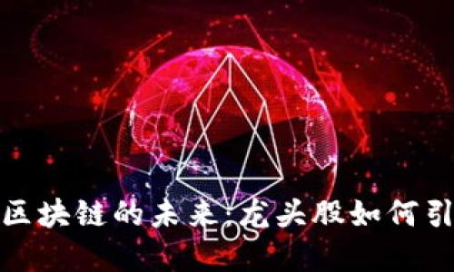 数字货币与区块链的未来：龙头股如何引领市场潮流