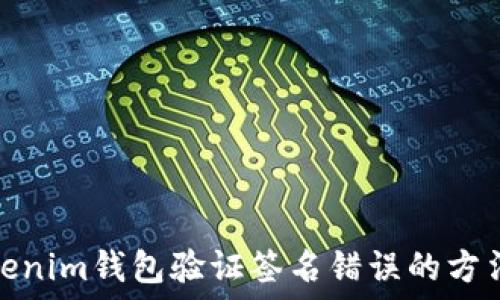  
解决Tokenim钱包验证签名错误的方法与步骤
