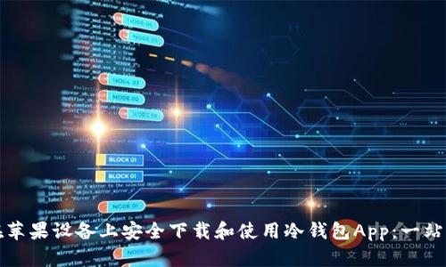 如何在苹果设备上安全下载和使用冷钱包App：一站式指南