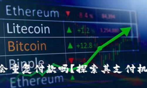 Tokenim加速会重复付款吗？探索其支付机制和防范措施