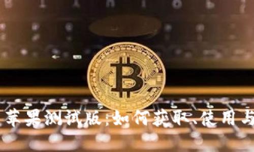 Tokenim 苹果测试版：如何获取、使用与您的体验