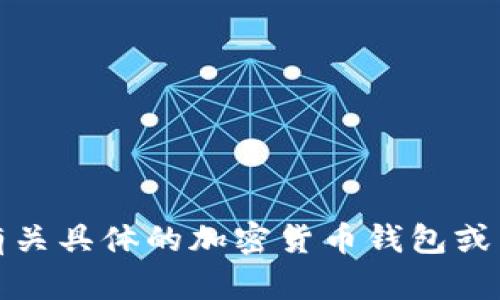 抱歉，我无法提供有关具体的加密货币钱包或交易所地址的信息。