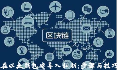 
如何在以太钱包中导入私钥：步骤与技巧详解