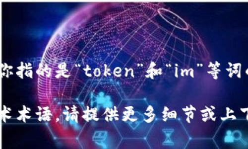 “tokenim”并不是一个常见的词，可能是一个拼写错误或特定领域中的术语。如果你指的是“token”和“im”等词的组合，或许可以尝试更详细地解释一下你的需求，以便我为你提供更准确的信息。

如果“tokenim”是在某个特定上下文或领域中使用的，例如区块链、加密货币或技术术语，请提供更多细节或上下文，以帮助我更好地理解并给予你所需的答案。