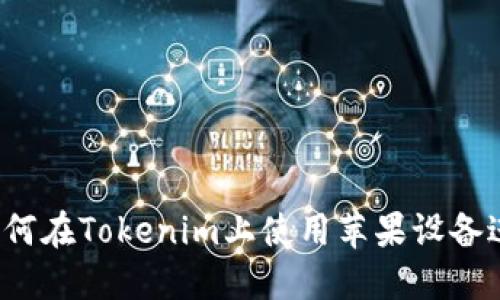 全面指南：如何在Tokenim上使用苹果设备进行加密交易