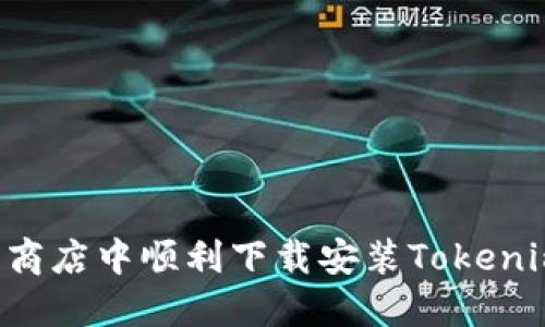 如何在应用商店中顺利下载安装Tokenim：完整指南