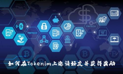 如何在Tokenim上邀请好友并获得奖励