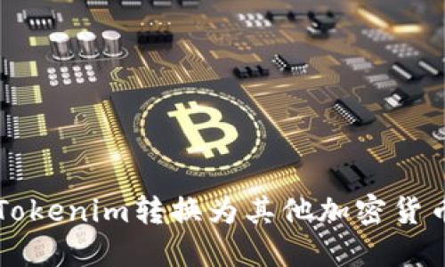 如何将Tokenim转换为其他加密货币或法币