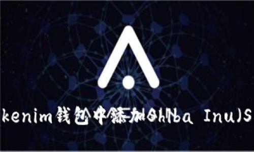 如何在Tokenim钱包中添加Shiba Inu（SHIB）代币