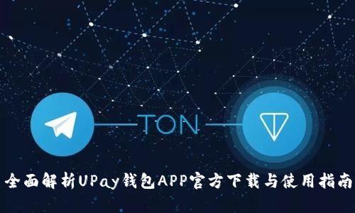 全面解析UPay钱包APP官方下载与使用指南