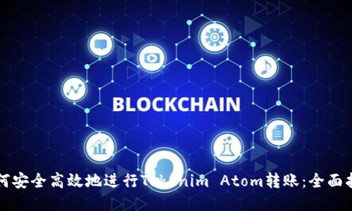 如何安全高效地进行Tokenim Atom转账：全面指南