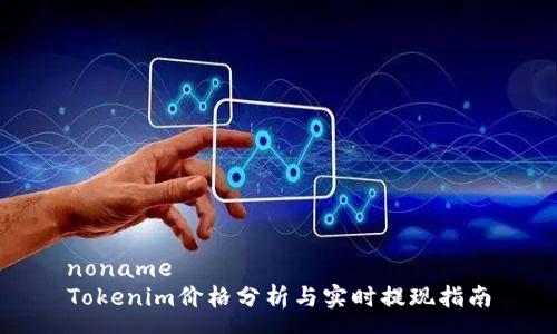 noname
Tokenim价格分析与实时提现指南