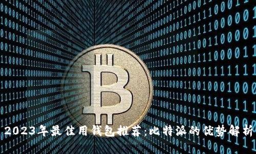 2023年最佳用钱包推荐：比特派的优势解析