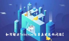 如何解决Tokenim交易未发送的问题？