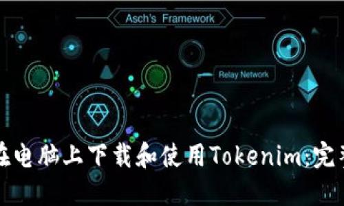 如何在电脑上下载和使用Tokenim：完整指南