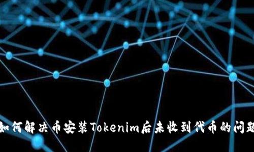 如何解决币安装Tokenim后未收到代币的问题