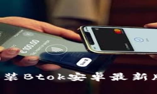 如何免费下载和安装Btok安卓最新版：详细步骤与技巧