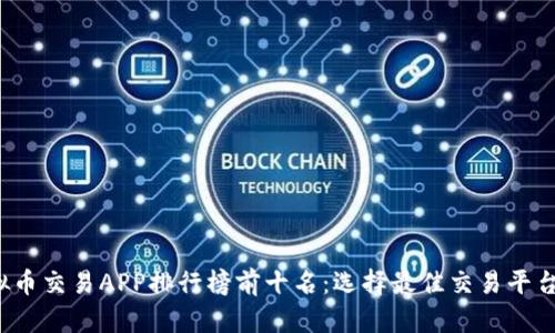 2023年虚拟币交易APP排行榜前十名：选择最佳交易平台的终极指南