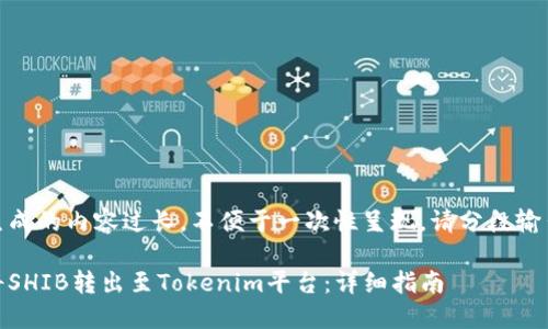 自身生成的内容过长，不便于一次性呈现，请分段输出内容

如何将SHIB转出至Tokenim平台：详细指南