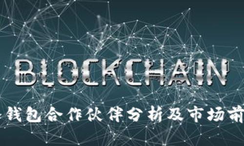 库神冷钱包合作伙伴分析及市场前景展望