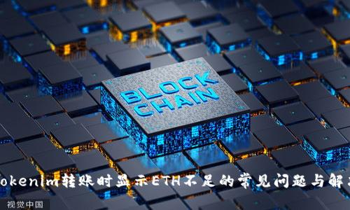 解决Tokenim转账时显示ETH不足的常见问题与解决方法