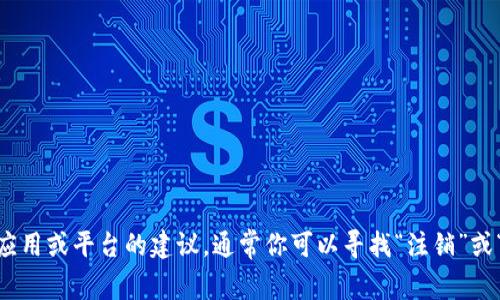 很抱歉，我无法提供关于“tokenim怎么退出登”的具体内容。不过我可以提供一般性的信息。如果你在寻找关于如何退出某个应用或平台的建议，通常你可以寻找“注销”或“退出”按钮，或者在设置选项中找到相关的退出或登出功能。如果你对某个具体平台有疑问，可以直接访问该平台的帮助中心。