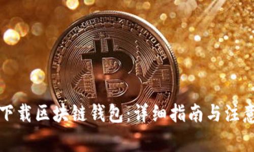 如何下载区块链钱包：详细指南与注意事项