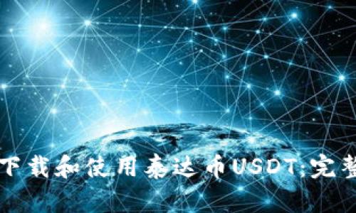如何下载和使用泰达币USDT：完整指南