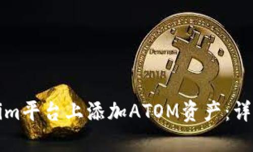 如何在Tokenim平台上添加ATOM资产：详细步骤与指南