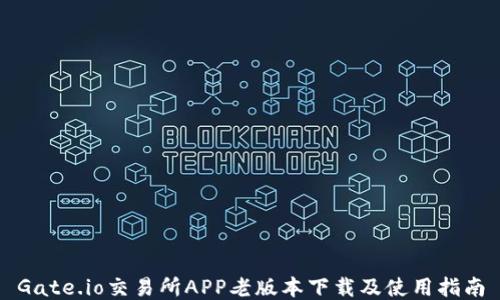 
Gate.io交易所APP老版本下载及使用指南
