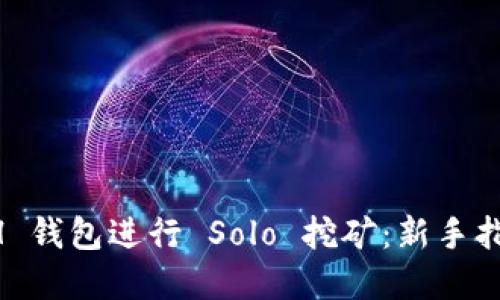 如何使用 BCH 钱包进行 Solo 挖矿：新手指南与实用技巧