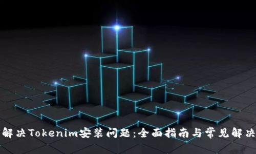 如何解决Tokenim安装问题：全面指南与常见解决方案