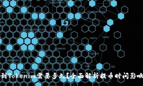 :
提币到Tokenim需要多久？全面解析提币时间影响因素