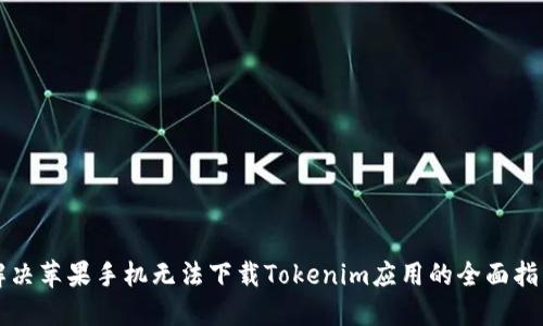解决苹果手机无法下载Tokenim应用的全面指南