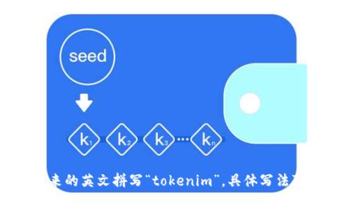 在中文中，“tokenim”可以直接用拼音表示为“托肯因”，也可以保留原来的英文拼写“tokenim”。具体写法可以根据实际需要和场景而定。如果有其他相关问题，您可以继续询问！