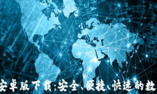 
biasotiIM钱包安卓版下载：安全、便捷、快速的数字资产管理工具