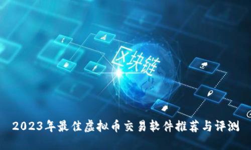 2023年最佳虚拟币交易软件推荐与评测