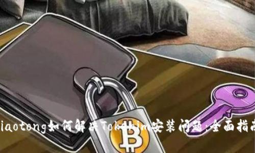 jiaotong如何解决Tokenim安装问题：全面指南