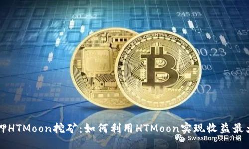 质押HTMoon挖矿：如何利用HTMoon实现收益最大化