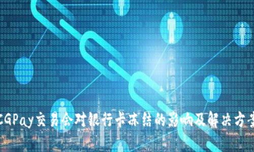 CGPay交易会对银行卡冻结的影响及解决方案