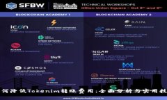 如何降低Tokenim转账费用：全面分析与实用技巧
