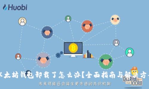 以太坊钱包卸载了怎么办？全面指南与解决方案