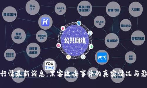 : 币圈行情最新消息：黑客攻击事件的真实情况与影响分析