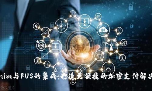 Tokenim与FUS的集成：打造更便捷的加密支付解决方案