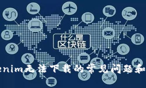 解决Tokenim无法下载的常见问题和解决方案