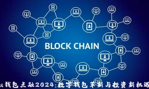 
u钱包点融2024：数字钱包革新与投资新机遇